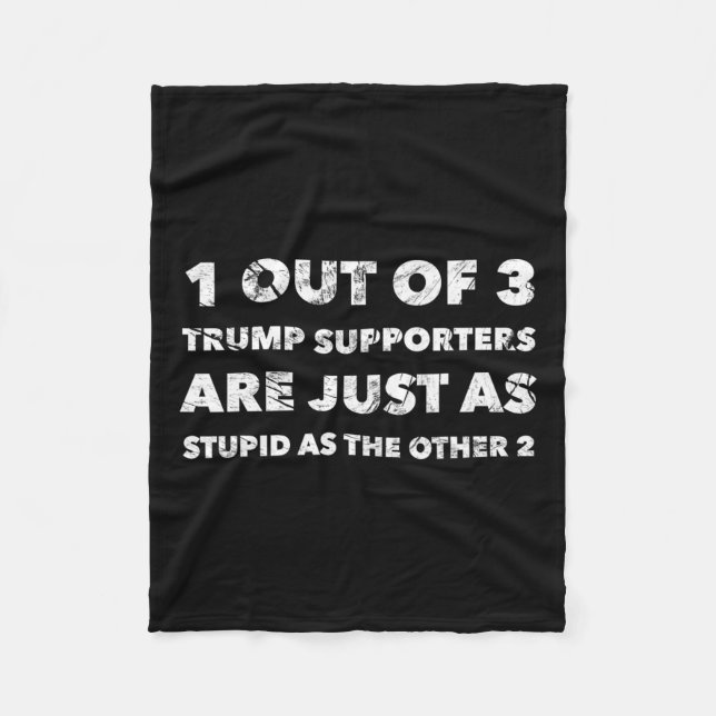Trump Supporters Are Just Stupid  Fleece Blanket (Front)
