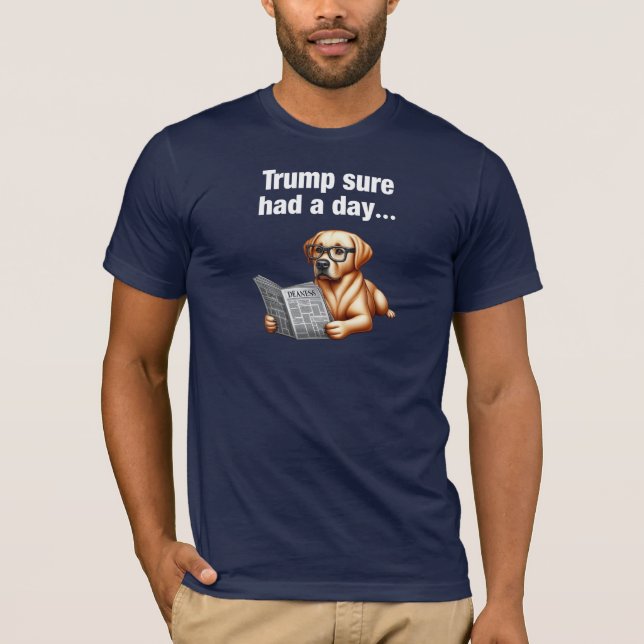 Trump Sure Had A Day... Funny Political Dog T-Shirt (Front)