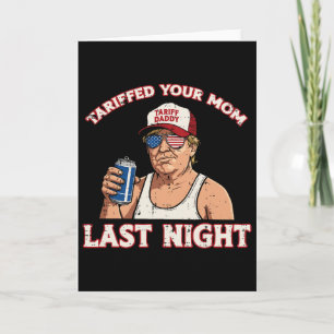 Trump Tariffed Your Mom Last Night Funny Saying Me Card