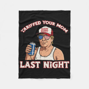 Trump Tariffed Your Mom Last Night Funny Saying Me Fleece Blanket