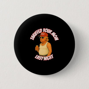 Trump Tariffed Your Mom Last Night Tariff Daddy  6 Cm Round Badge