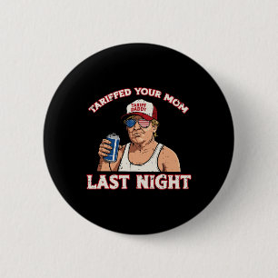 Trump Tariffed Your Mum Last Night Funny Saying Me 6 Cm Round Badge