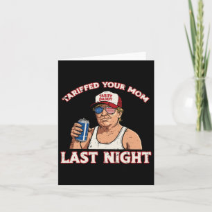 Trump Tariffed Your Mum Last Night Funny Saying Me Card