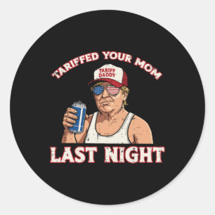 Trump Tariffed Your Mum Last Night Funny Saying Me Classic Round Sticker
