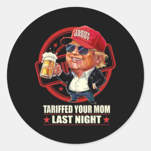 Trump Tariffed Your Mum Last Night Tariff Daddy 1  Classic Round Sticker