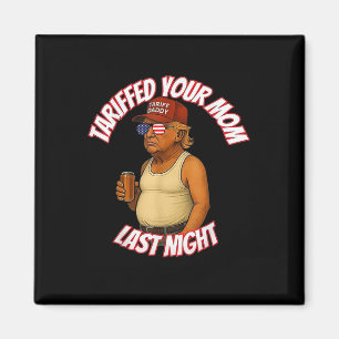 Trump Tariffed Your Mum Last Night Tariff Daddy 2  Magnet