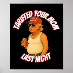 Trump Tariffed Your Mum Last Night Tariff Daddy 2  Poster