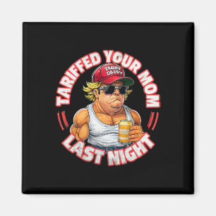 Trump Tariffed Your Mum Last Night Tariff Daddy 3  Magnet