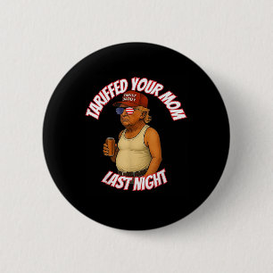 Trump Tariffed Your Mum Last Night Tariff Daddy  6 Cm Round Badge