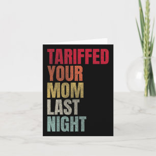 Trump Tariffed Your Mum Last Night Tariff Daddy Card