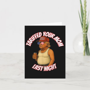 Trump Tariffed Your Mum Last Night Tariff Daddy Card