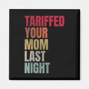Trump Tariffed Your Mum Last Night Tariff Daddy  Magnet