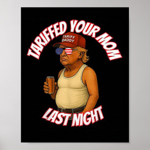 Trump Tariffed Your Mum Last Night Tariff Daddy  Poster