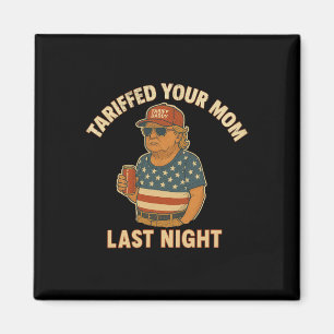 Trump Tariffed Your Mum Last Night Tariff  Magnet