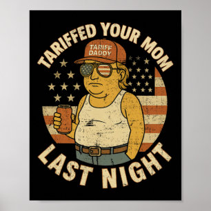 Trump Tariffed Your Mum Last Night Tariff Poster