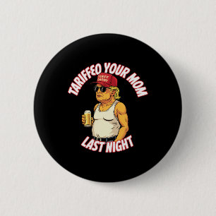 Trump Tariffied Your Mum Last Night Beer Funny  6 Cm Round Badge