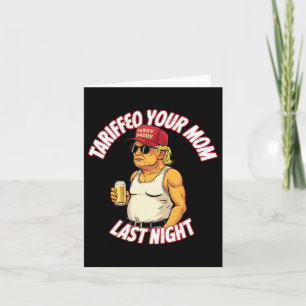 Trump Tariffied Your Mum Last Night Beer Funny Card