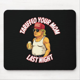 Trump Tariffied Your Mum Last Night Beer Funny Mouse Pad