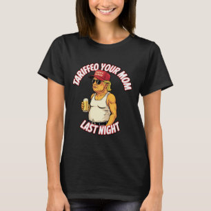Trump Tariffied Your Mum Last Night Beer Funny T-Shirt