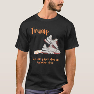 Trump, the toilet paper stuck on America's shoe T-Shirt