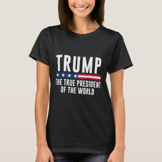 Trump The True President Of The World  T-Shirt