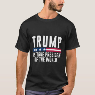 Trump The True President Of The World  T-Shirt