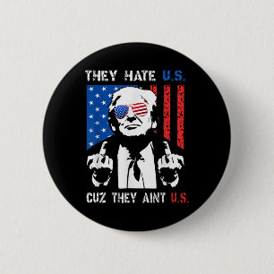 Trump They Hate Us Cuz They Ain’t Us Funny 4th Of 6 Cm Round Badge