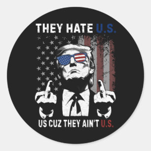 Trump They Hate Us Cuz They Ain’t Us Funny 4th Of Classic Round Sticker