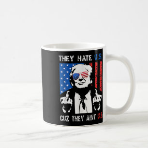 Trump They Hate Us Cuz They Ain’t Us Funny 4th Of Coffee Mug
