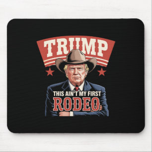 Trump This Ain't My First Rodeo Cowboy Funny Trump Mouse Pad