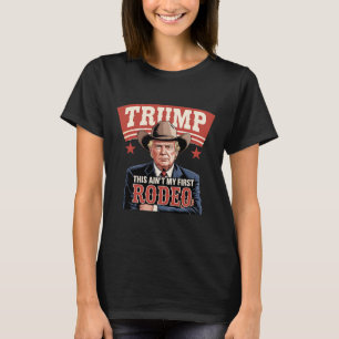 Trump This Ain't My First Rodeo Cowboy Funny Trump T-Shirt