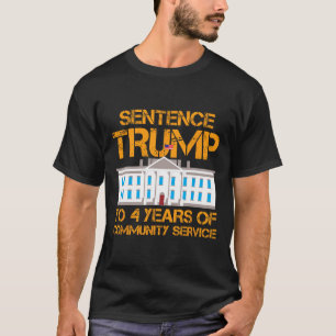 Trump To 4 Years Of Community Service 1  T-Shirt