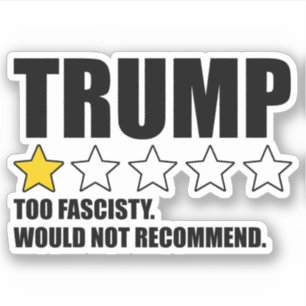 Trump - Too Fascisty Would Not Recommend