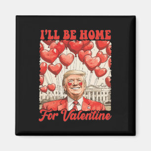 Trump Valentine Funny I'll Be Home For Valentines Magnet