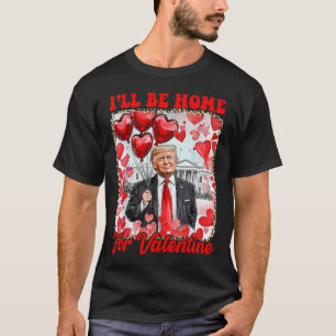 Trump Valentine Shirt I'll Be Home For Valentines