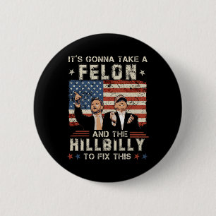 Trump Vance It's Gonna Take A Felon And A Hillbill 6 Cm Round Badge