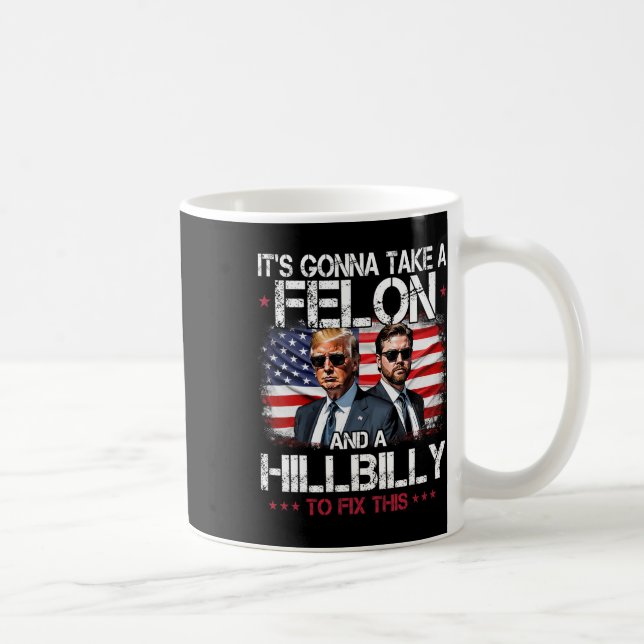 Trump Vance It's Gonna Take A Felon And A Hillbill Coffee Mug (Right)