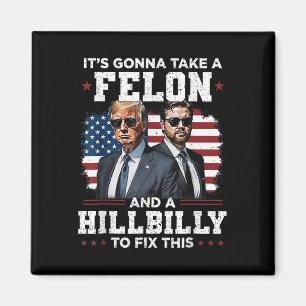 Trump Vance It's Gonna Take A Felon And A Hillbill Magnet