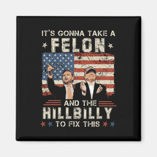 Trump Vance It's Gonna Take A Felon And A Hillbill Magnet