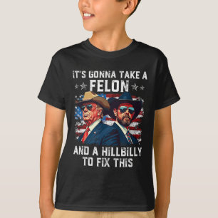 Trump Vance It's Gonna Take A Felon And A Hillbill T-Shirt