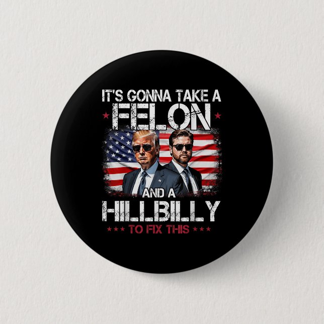 Trump Vance Its Gonna Take A Felon And A Hillbilly 6 Cm Round Badge (Front)