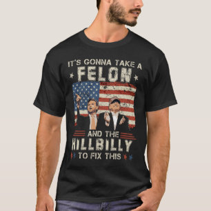 Trump Vance Its Gonna Take A Felon And A Hillbilly T-Shirt