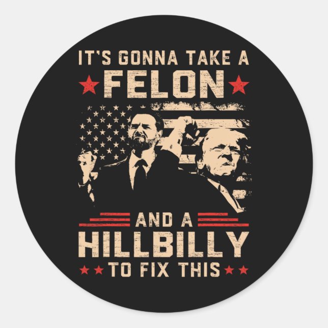 Trump Vance Its Gonna Take A Felon And Hillbilly T Classic Round Sticker (Front)