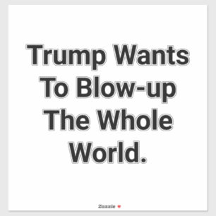 Trump Wants To Blow-Up World Hankamer Artjunkhaus