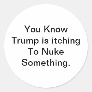 Trump Wants To Nuke Something Hankamer Artjunkhaus Classic Round Sticker