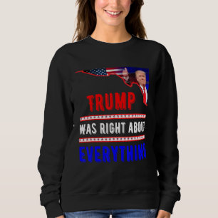 Trump Was Right About Everything 2024 Election Rep Sweatshirt