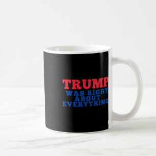 Trump Was Right About Everything _2 Coffee Mug