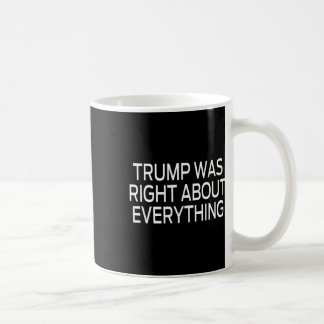 Trump Was Right About Everything _5 Coffee Mug