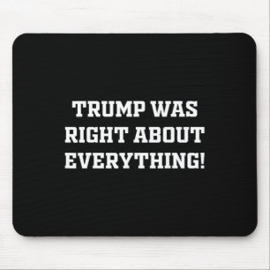 Trump Was Right About Everything _6 Mouse Pad