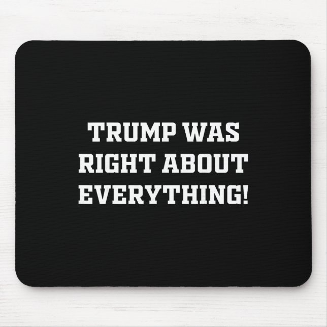 Trump Was Right About Everything _6  Mouse Pad (Front)